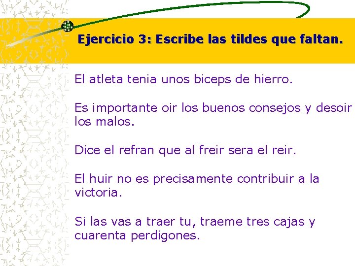 Ejercicio 3: Escribe las tildes que faltan. El atleta tenia unos biceps de hierro.