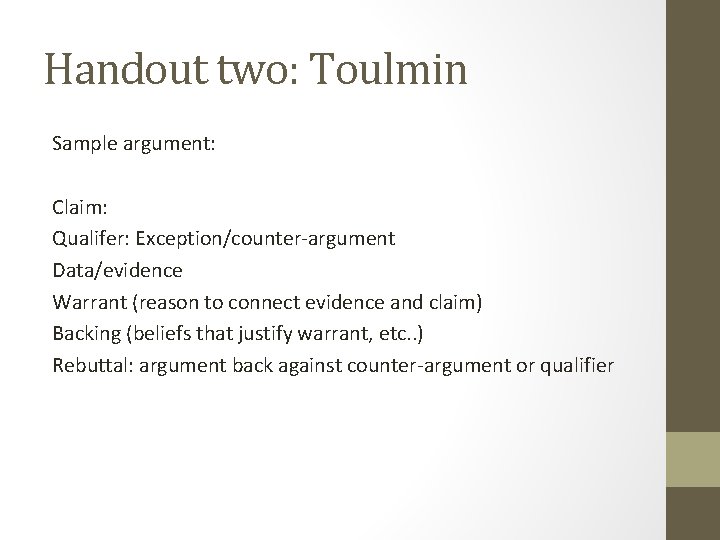 Handout two: Toulmin Sample argument: Claim: Qualifer: Exception/counter-argument Data/evidence Warrant (reason to connect evidence