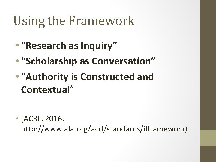 Using the Framework • “Research as Inquiry” • “Scholarship as Conversation” • “Authority is