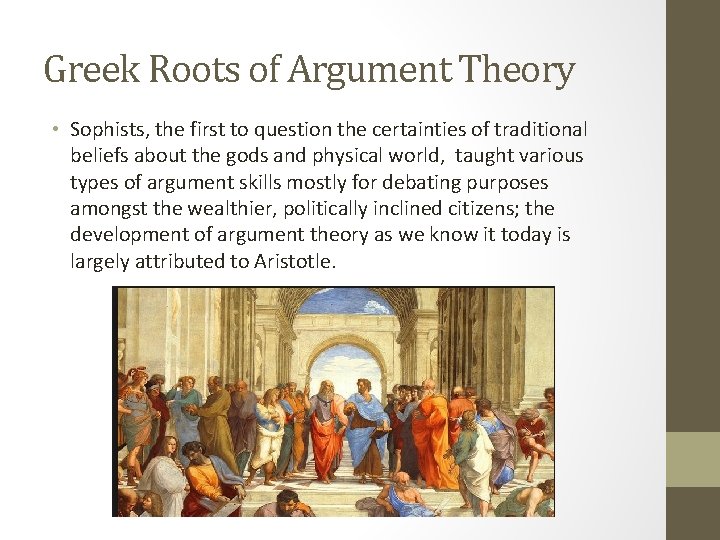 Greek Roots of Argument Theory • Sophists, the first to question the certainties of
