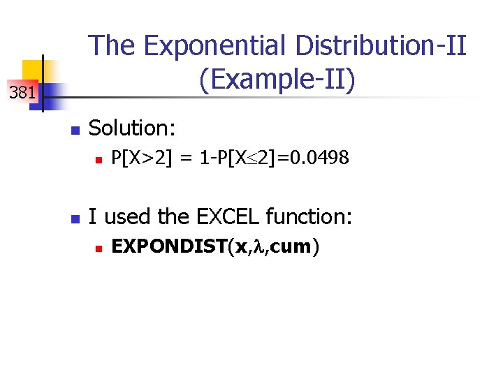 The Exponential Distribution-II (Example-II) 381 n Solution: n n P[X>2] = 1 -P[X 2]=0.