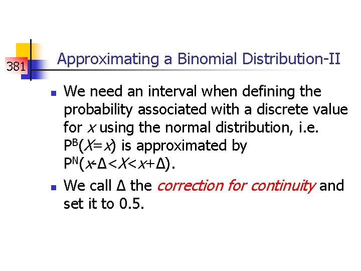 381 Approximating a Binomial Distribution-II n n We need an interval when defining the