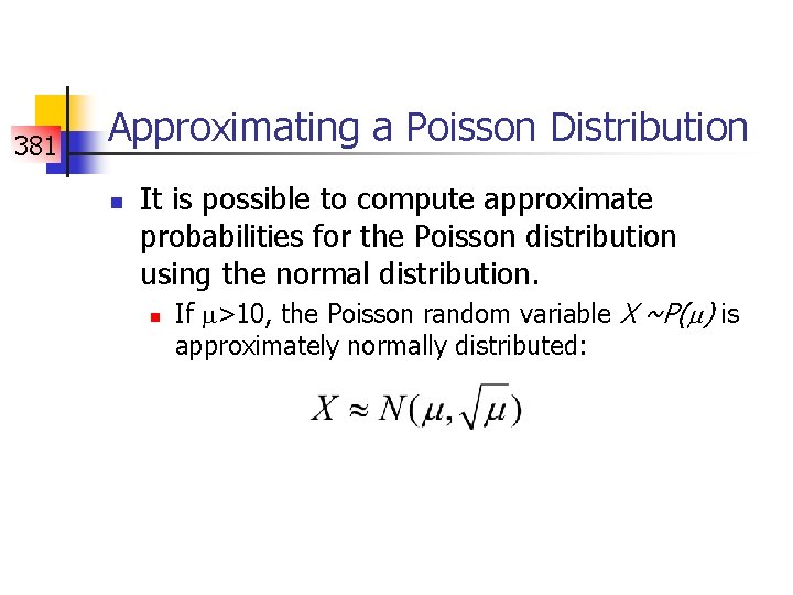 381 Approximating a Poisson Distribution n It is possible to compute approximate probabilities for