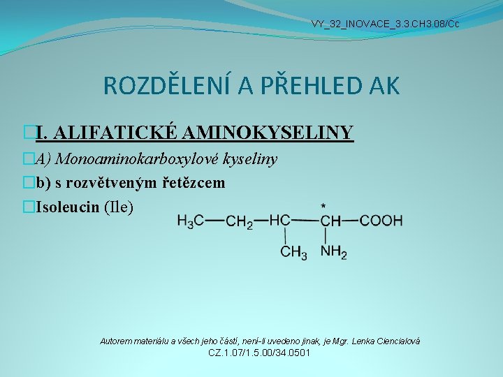 VY_32_INOVACE_3. 3. CH 3. 08/Cc ROZDĚLENÍ A PŘEHLED AK �I. ALIFATICKÉ AMINOKYSELINY �A) Monoaminokarboxylové