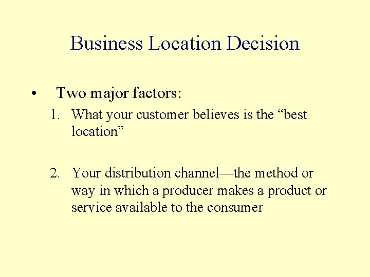 Business Location Decision • Two major factors: 1. What your customer believes is the