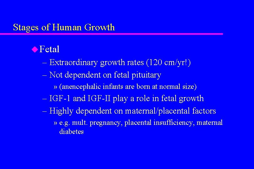 Stages of Human Growth u Fetal – Extraordinary growth rates (120 cm/yr!) – Not