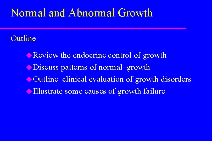 Normal and Abnormal Growth Outline u Review the endocrine control of growth u Discuss