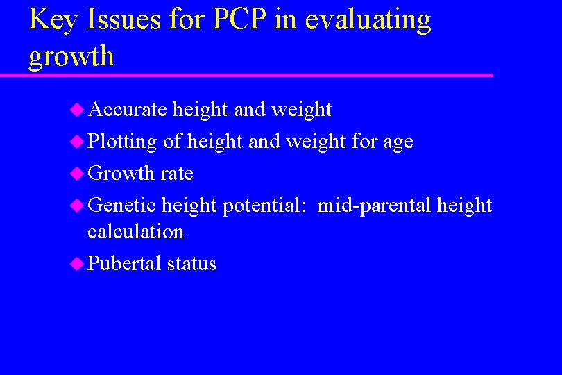 Key Issues for PCP in evaluating growth u Accurate height and weight u Plotting