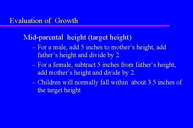 Evaluation of Growth Mid-parental height (target height) – For a male, add 5 inches