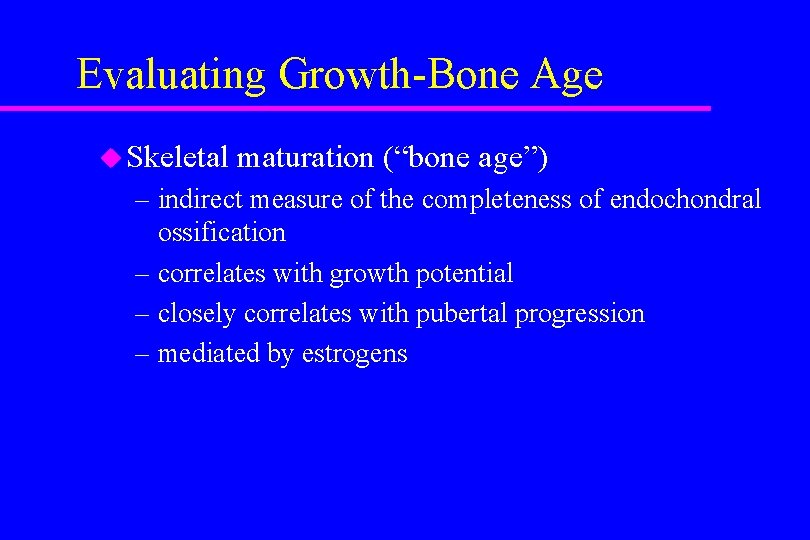 Evaluating Growth-Bone Age u Skeletal maturation (“bone age”) – indirect measure of the completeness