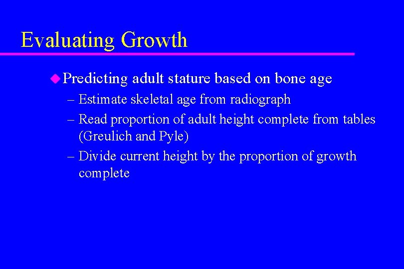 Evaluating Growth u Predicting adult stature based on bone age – Estimate skeletal age