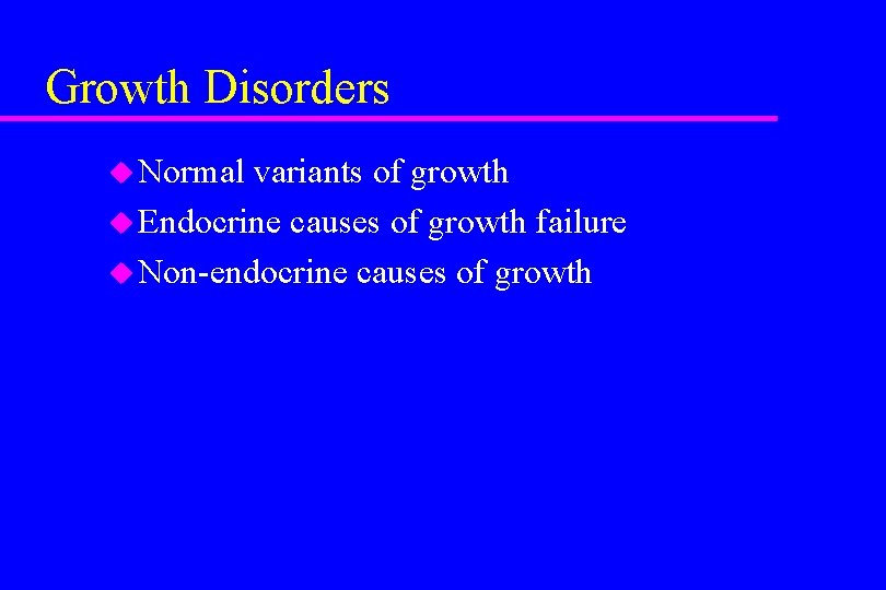 Growth Disorders u Normal variants of growth u Endocrine causes of growth failure u