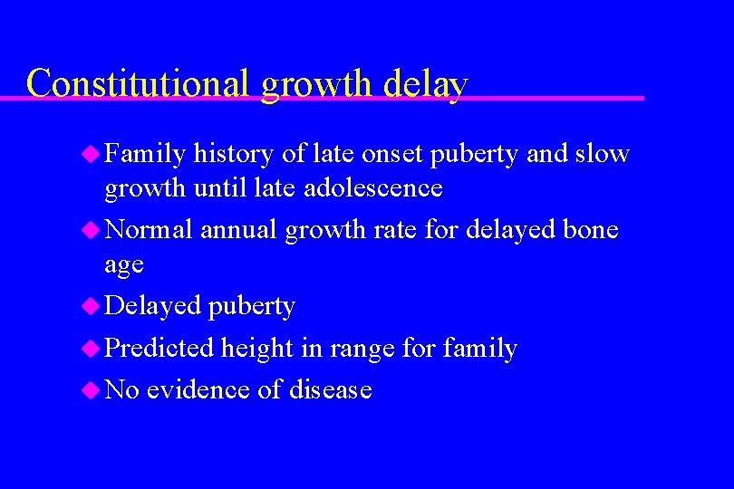 Constitutional growth delay u Family history of late onset puberty and slow growth until