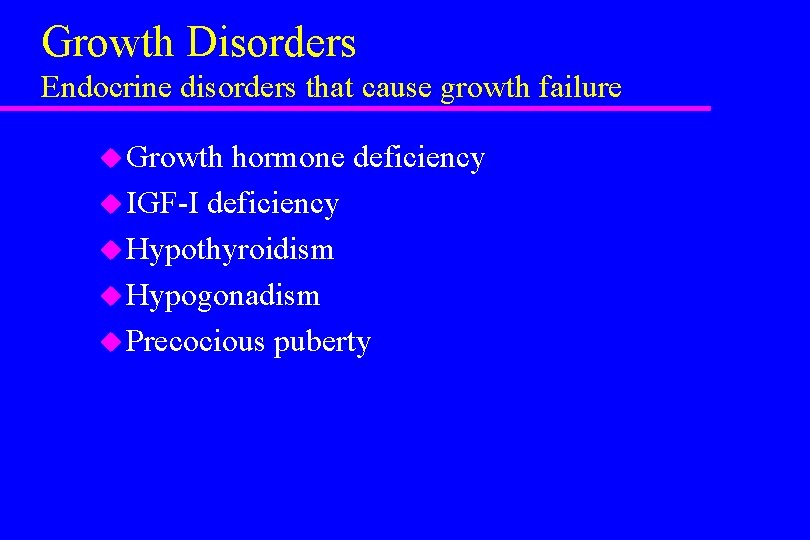 Growth Disorders Endocrine disorders that cause growth failure u Growth hormone deficiency u IGF-I