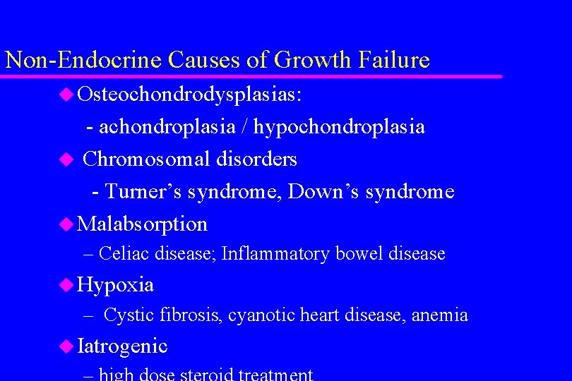 Non-Endocrine Causes of Growth Failure u Osteochondrodysplasias: - achondroplasia / hypochondroplasia u Chromosomal disorders