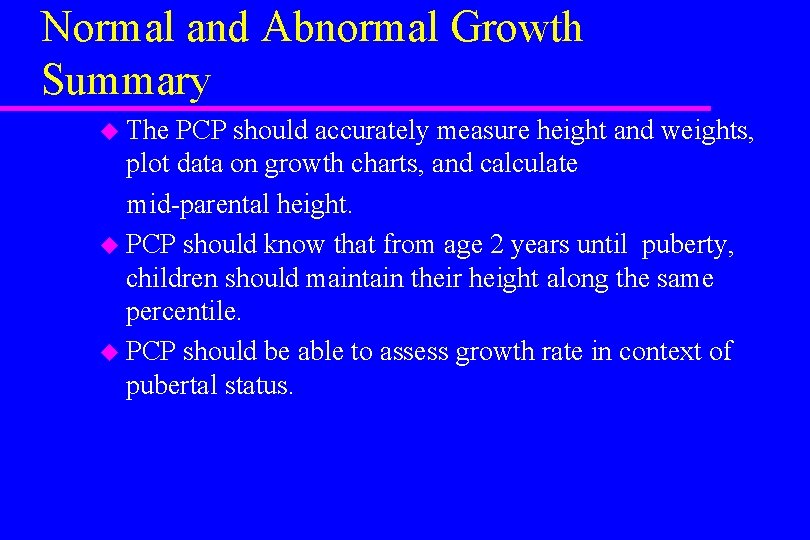 Normal and Abnormal Growth Summary u The PCP should accurately measure height and weights,