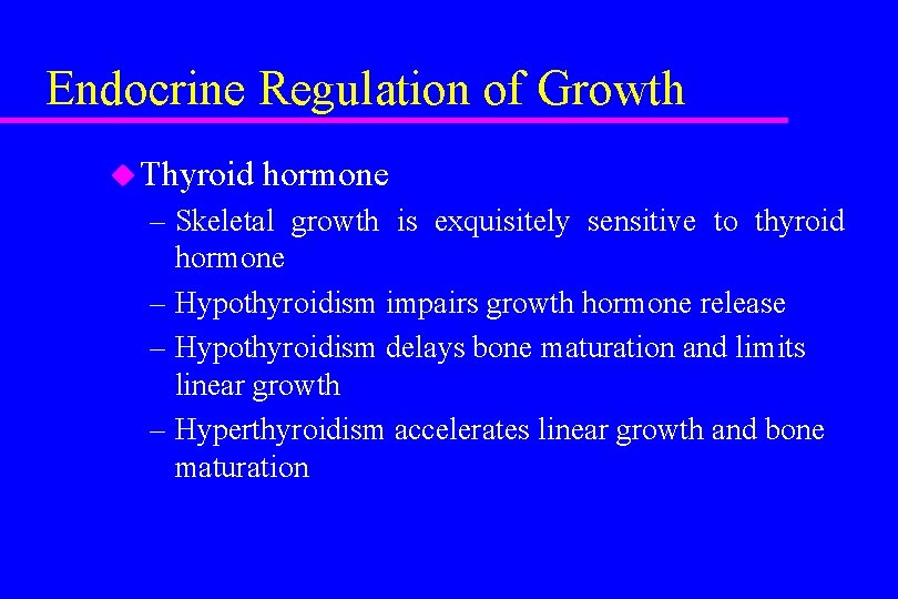 Endocrine Regulation of Growth u Thyroid hormone – Skeletal growth is exquisitely sensitive to