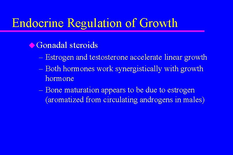 Endocrine Regulation of Growth u Gonadal steroids – Estrogen and testosterone accelerate linear growth