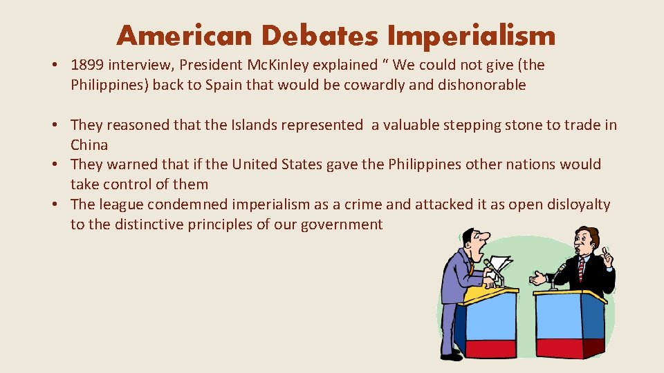 American Debates Imperialism • 1899 interview, President Mc. Kinley explained “ We could not