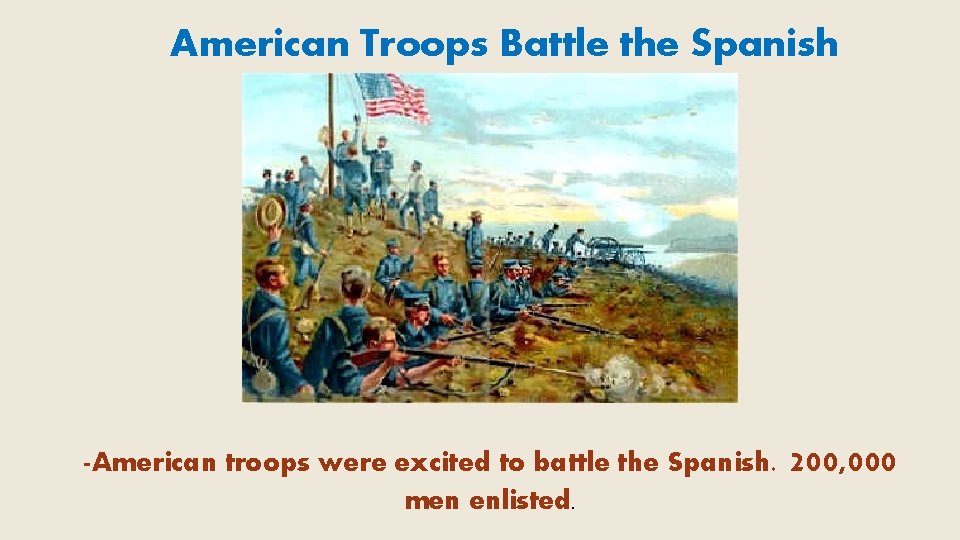 American Troops Battle the Spanish -American troops were excited to battle the Spanish. men