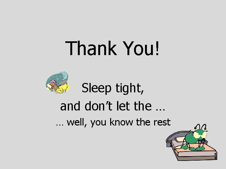 Thank You! Sleep tight, and don’t let the … … well, you know the