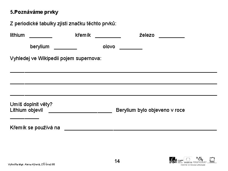 5. Poznáváme prvky Z periodické tabulky zjisti značku těchto prvků: lithium ____ křemík _____