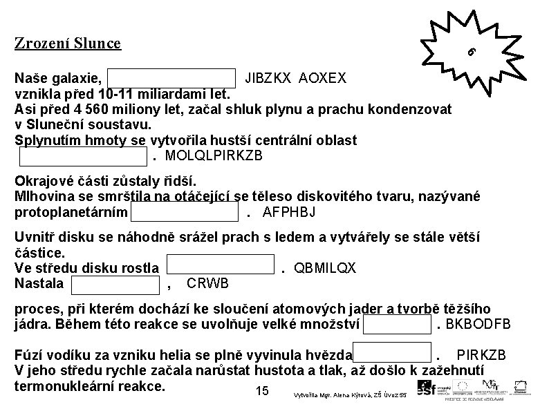 Zrození Slunce 6 Naše galaxie, JIBZKX AOXEX vznikla před 10 -11 miliardami let. Asi