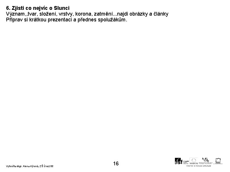 6. Zjisti co nejvíc o Slunci Význam, , tvar, složení, vrstvy, korona, zatmění. .