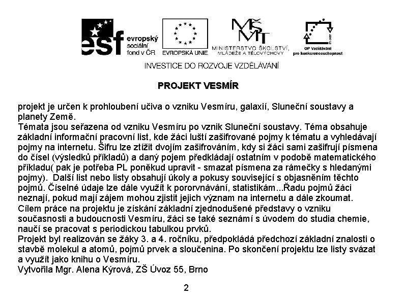 PROJEKT VESMÍR projekt je určen k prohloubení učiva o vzniku Vesmíru, galaxií, Sluneční soustavy