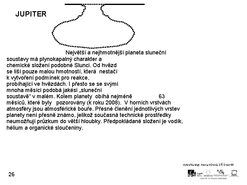JUPITER Největší a nejhmotnější planeta sluneční soustavy má plynokapalný charakter a chemické složení podobné