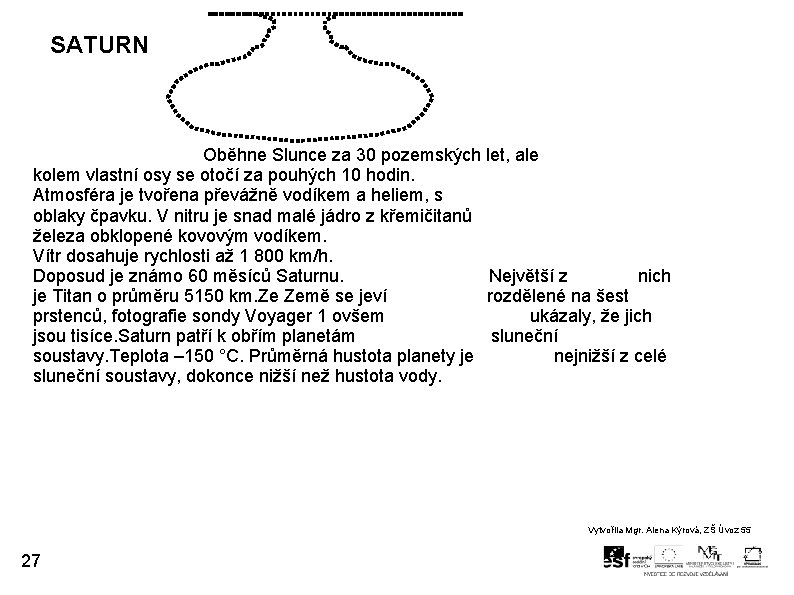 SATURN Oběhne Slunce za 30 pozemských let, ale kolem vlastní osy se otočí za