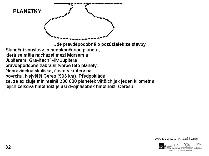 PLANETKY Jde pravděpodobně o pozůstatek ze stavby Sluneční soustavy, o nedokončenou planetu, která se