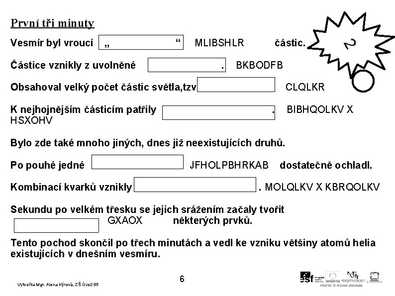 První tři minuty 2 Vesmír byl vroucí „ “ MLIBSHLR částic. Částice vznikly z