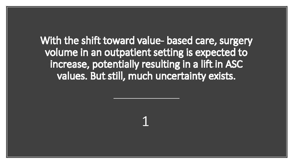 With the shift toward value- based care, surgery volume in an outpatient setting is
