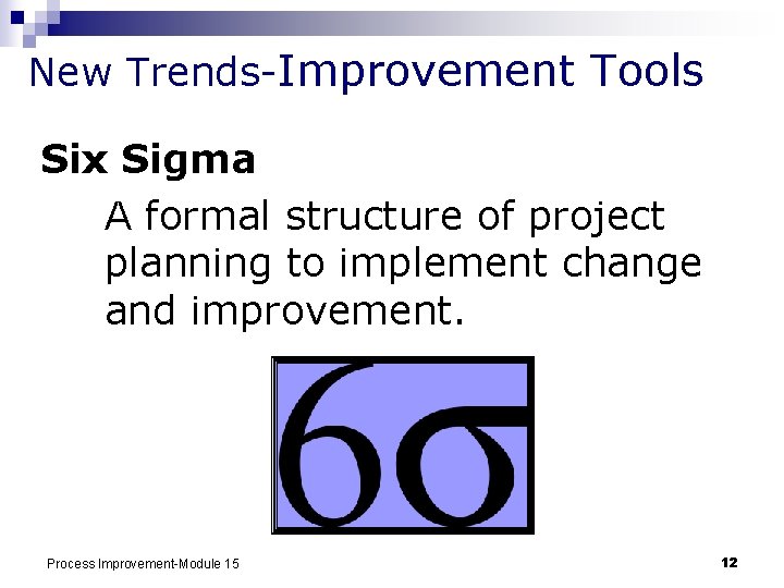 New Trends-Improvement Tools Six Sigma A formal structure of project planning to implement change