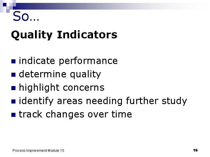 So… Quality Indicators indicate performance n determine quality n highlight concerns n identify areas