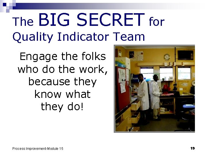 The BIG SECRET for Quality Indicator Team Engage the folks who do the work,