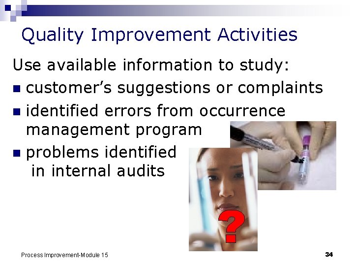 Quality Improvement Activities Use available information to study: n customer’s suggestions or complaints n