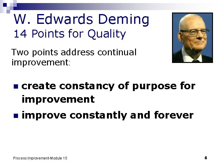 W. Edwards Deming 14 Points for Quality Two points address continual improvement: n create