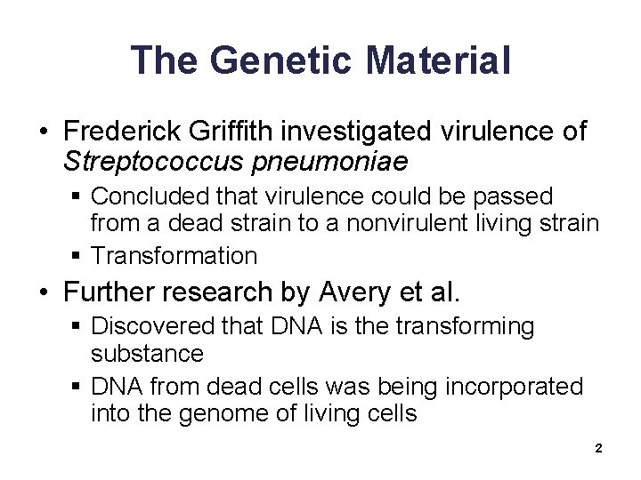 The Genetic Material • Frederick Griffith investigated virulence of Streptococcus pneumoniae § Concluded that