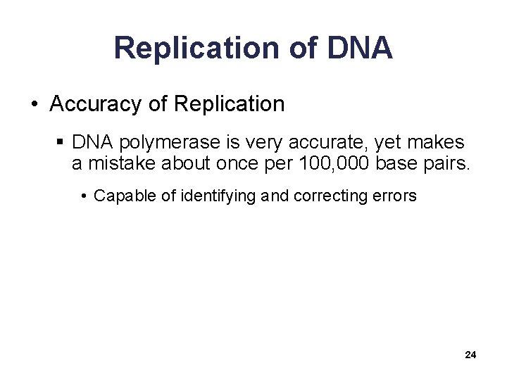 Replication of DNA • Accuracy of Replication § DNA polymerase is very accurate, yet