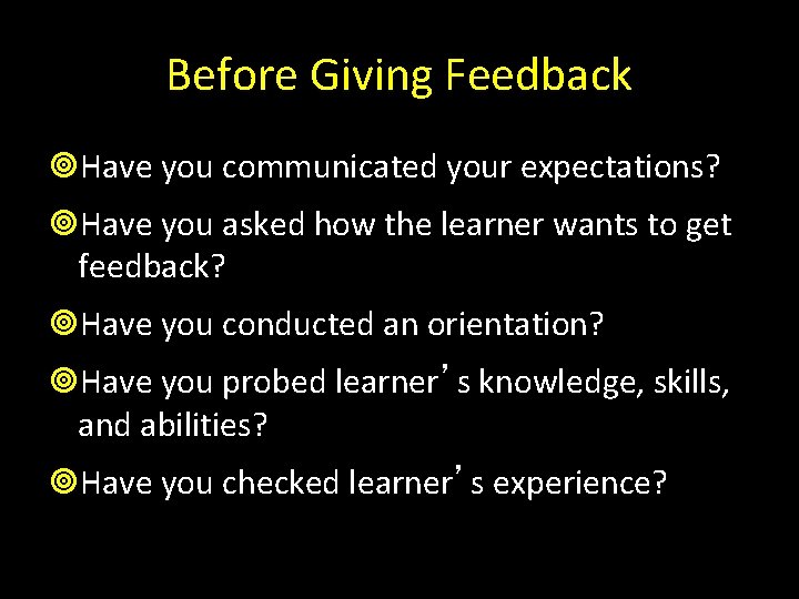 Before Giving Feedback Have you communicated your expectations? Have you asked how the learner