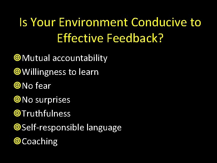 Is Your Environment Conducive to Effective Feedback? Mutual accountability Willingness to learn No fear
