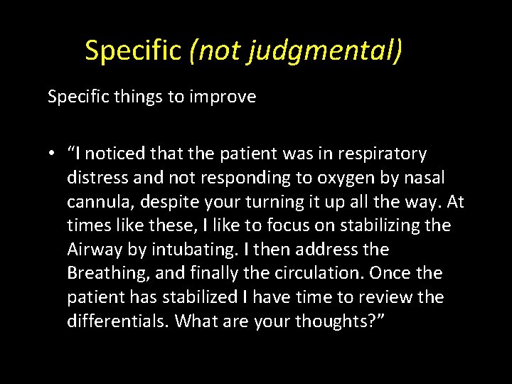 Specific (not judgmental) Specific things to improve • “I noticed that the patient was