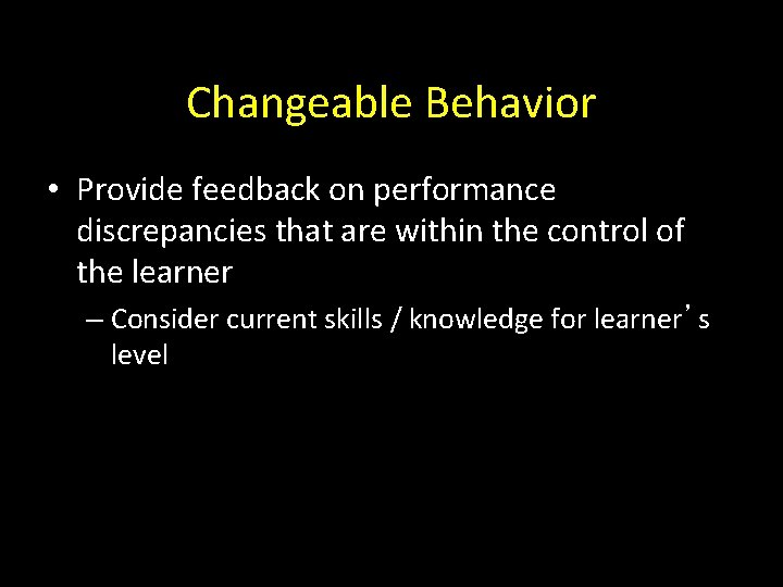 Changeable Behavior • Provide feedback on performance discrepancies that are within the control of