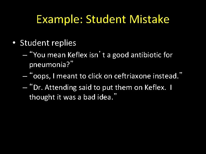 Example: Student Mistake • Student replies – “You mean Keflex isn’t a good antibiotic