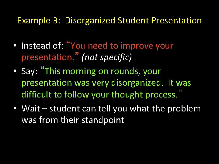 Example 3: Disorganized Student Presentation • Instead of: “You need to improve your presentation.
