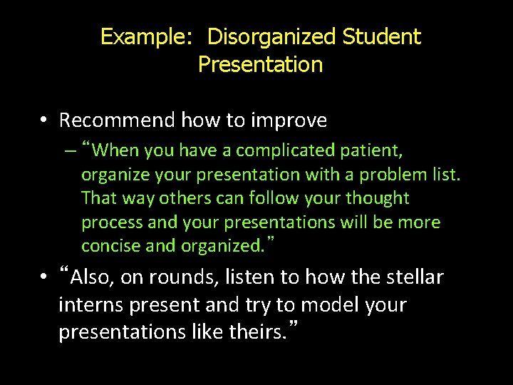 Example: Disorganized Student Presentation • Recommend how to improve – “When you have a