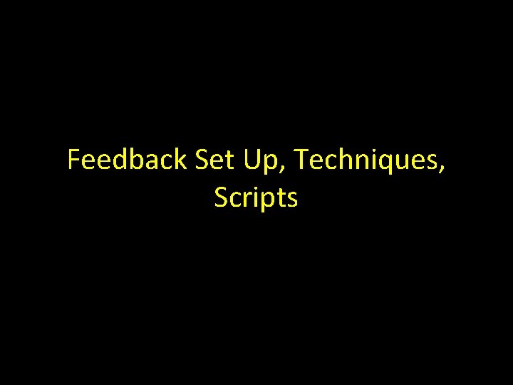 Feedback Set Up, Techniques, Scripts 