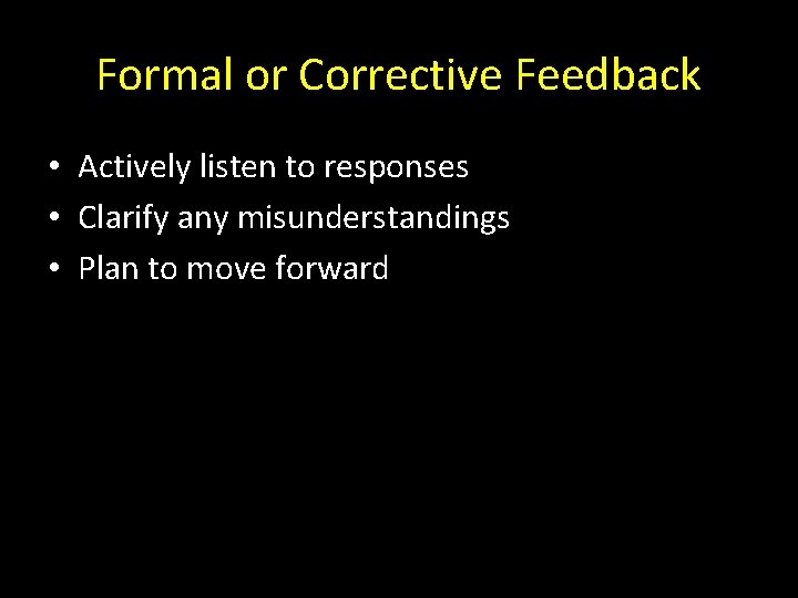 Formal or Corrective Feedback • Actively listen to responses • Clarify any misunderstandings •
